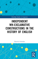 Independent wh-exclamative Constructions in the History of English (Routledge Studies in Linguistics) 103253995X Book Cover