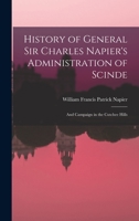 History of General Sir Charles Napier's Administration of Scinde: And Campaign in the Cutchee Hills 101759287X Book Cover