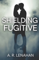 Shielding the Fugitive: A Small Town Protector Romantic Suspense B0GYRTLR8S Book Cover