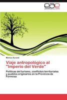 Viaje antropológico al "Imperio del Verde": Políticas del turismo, conflictos territoriales y pueblos originarios en la Provincia de Formosa 3845490535 Book Cover