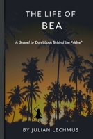 The Life of Bea: A sequal to "Don't Look Behind the Fridge." 0648821676 Book Cover