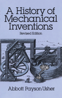 A History of Mechanical Inventions, Revised Edition 048625593X Book Cover