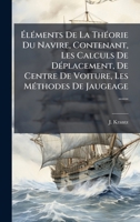 Ã lÃ(c)ments De La ThÃ(c)orie Du Navire, Contenant, Les Calculs De DÃ(c)placement, De Centre De Voiture, Les MÃ(c)thodes De Jaugeage ...... (French Edition) 1024540154 Book Cover