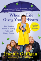 When Life Gives You Pears: The Healing Power of Family, Faith, and Funny People 1538751054 Book Cover
