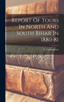 Report Of Tours In North And South Bihar In 1880-81 1018975640 Book Cover