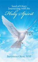 Seed of Glory Journeying with the Holy Spirit 1514456559 Book Cover