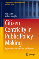 Citizen Centricity in Public Policy Making: Approaches, Mechanisms, and Beyond (Contributions to Public Administration and Public Policy) 3031923006 Book Cover