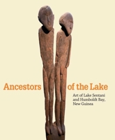 Ancestors of the Lake: Art of Lake Sentani and Humboldt Bay, New Guinea 0300166109 Book Cover