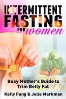 Intermittent Fasting for Women: Busy Mother's Guide to Trim Belly Fat 1721564039 Book Cover