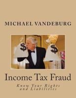 Income Tax Fraud: Know Your Rights and Liabilities 1477518584 Book Cover