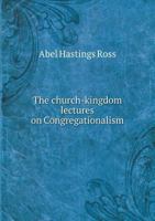 The Church-Kingdom Lectures on Congregationalism 1167014413 Book Cover