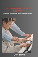 THE COMPLETE PIANO PLAYER'S HANDBOOK: Techniques, Exercises, and Secrets to Musical Success B0CGKRT41M Book Cover