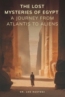 The Lost Mysteries of Egypt: A Journey from Atlantis to Aliens 1735871451 Book Cover