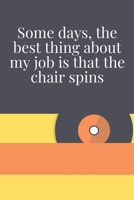 Some Days, the Best Thing about My Job Is That the Chair Spins : Journal - Pink Diary, Planner, Gratitude, Writing, Travel, Goal, Bullet Notebook - 6x9 120 Pages 1675282382 Book Cover
