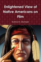 Enlightened View of Native Americans on Film 0983652902 Book Cover