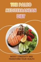 The Paleo Mediterranean Diet: Boost Longevity And Transform Your Health B09TFF76L8 Book Cover