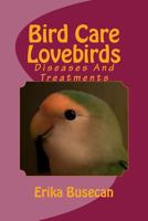 Bird Care - Lovebirds: Diseases And Treatments 1539926249 Book Cover