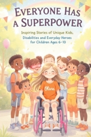 Everyone Has a Superpower: Inspiring Stories of Unique Kids, Disabilities and Everyday Heroes for Children Ages 6-10 836829486X Book Cover