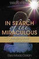 In Search of the Miraculous: Healing Into Consciousness 0973877332 Book Cover