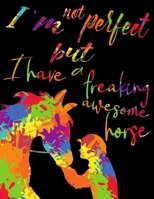 I'm Not Perfect But I Have a Freaking Awesome Horse: My Horse Riding Journal Write Down in Journal Your Horse Riding and Training, Record Riding Lessons and Your Thoughts. Horseback Training Log Book. 1654573345 Book Cover