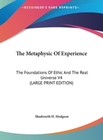 The Metaphysic Of Experience: The Foundations Of Ethic And The Real Universe V4 116295373X Book Cover