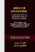 Adzedze Unleashed: A Deep Dive into the Unwritten Rules of Wrestling Mastery: Exploring the Sacred Art and Hidden Strategies of Ewe Warrior Tradition ... Arts Series: Unleash Your Inner Champion) B0CSYYT692 Book Cover