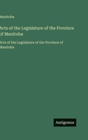 Acts of the Legislature of the Province of Manitoba: Acts of the Legislature of the Province of Manitoba (French Edition) 3563751862 Book Cover