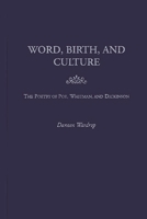 Word, Birth, and Culture: The Poetry of Poe, Whitman, and Dickinson 0313322341 Book Cover