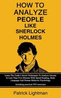 How to Analyze People Like Sherlock Holmes: Learn The Trade's Secret Techniques To Analyze Anyone In Less Than Five Minutes With Speed Reading, Body Language And Human Behavior Psychology - Including  1081644311 Book Cover