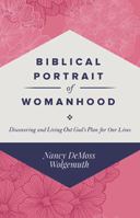Biblical Portrait of Womanhood: Discovering and Living Out God's Plan for our Lives 0966712412 Book Cover