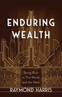 Enduring Wealth: Being Rich in This World and the Next 142456882X Book Cover