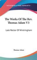 The Works Of The Rev. Thomas Adam V3: Late Rector Of Wintringham 0548313903 Book Cover