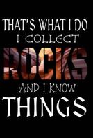 That's What I Do I Collect Rocks And I Know Things: Geology Rock Collector Journal 1719405034 Book Cover