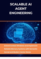 Scalable AI Agent Engineering: Extend Context Windows and Implement Reliable Memory Systems with Semantic Kernel and Modern Vector Stores B0FHKL8NK5 Book Cover