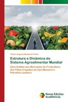 Estrutura e Dinâmica do Sistema Agroalimentar Mundial: Uma Análise dos Mercados de Fruticultura dos Pólos Irrigados de Açú-Mossoró e Petrolina-Juazeiro 6139679583 Book Cover