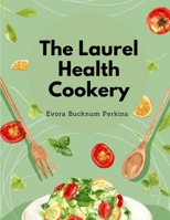 The Laurel Health Cookery: A Collection of Recipes for the Preparation of Non-Flesh Foods 1805478656 Book Cover