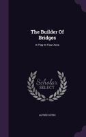 The Builder Of Bridges: A Play In Four Acts (1909) 1120731992 Book Cover