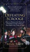 Defeating Scrooge: How to Harness the Power of Christmas Carols to Revive Your Spirit Any Time of Year 1732852510 Book Cover