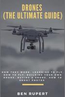 Drones (The Ultimate Guide): How they work, learning to fly, how to fly, building your own drone, buying a drone, how to shoot photos 1547020830 Book Cover