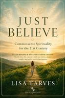 Just Believe: Common Sense Spirituality for the 21st Century B0HB44MDFC Book Cover
