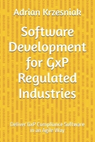 Software Development for GxP Regulated Industries: Deliver GxP Compliance Software in an Agile Way B0F7XJ4L89 Book Cover