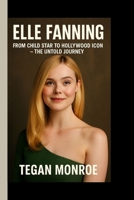 ELLE FANNING: From Child Star to Hollywood Icon – The Untold Journey B0FPRG5SZ3 Book Cover