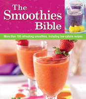 The Smoothies Bible: More than 150 refreshing smoothies, including low-calorie recipes 145085849X Book Cover