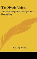 The Mystic Union: The Part Played by Images and Reasoning 1425319319 Book Cover