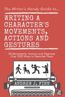 The Writer's Handy Guide to...Writing a Character's Movements, Actions and Gestures: 30 Movements, Actions and Gestures - Over 1500 Ways to Describe Them 183839091X Book Cover