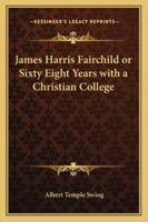 James Harris Fairchild or Sixty Eight Years with a Christian College 1144780748 Book Cover
