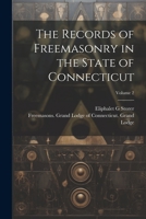 The Records of Freemasonry in the State of Connecticut; Volume 2 102148864X Book Cover