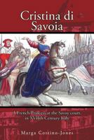 Cristina di Savoia: A FRENCH PRINCESS AT THE SAVOY COURT IN SEVENTEENTH CENTURY ITALY 1463426887 Book Cover