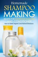 Homemade Shampoo Making - Recipes for Homemade Shampoo and Conditioner: How to Make Organic and Natural Shampoo 1530158761 Book Cover