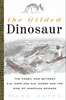 The Gilded Dinosaur: The Fossil War Between E.D. Cope and O.C. Marsh and the Rise of American Science 0517707608 Book Cover